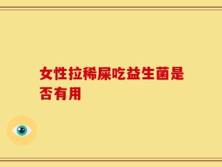 女性拉稀屎吃益生菌是否有用