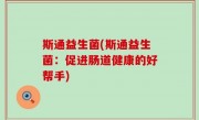 斯通益生菌(斯通益生菌：促进肠道健康的好帮手)