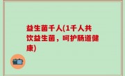 益生菌千人(1千人共饮益生菌，呵护肠道健康)