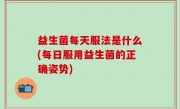 益生菌每天服法是什么(每日服用益生菌的正确姿势)