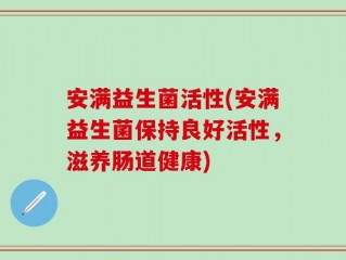 安满益生菌活性(安满益生菌保持良好活性，滋养肠道健康)
