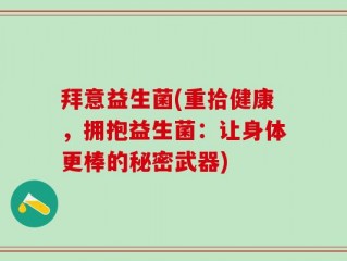 拜意益生菌(重拾健康，拥抱益生菌：让身体更棒的秘密武器)