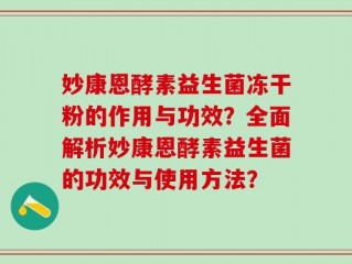 妙康恩酵素益生菌冻干粉的作用与功效？全面解析妙康恩酵素益生菌的功效与使用方法？