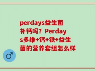 perdays益生菌补钙吗？Perdays多维+钙+铁+益生菌的营养套组怎么样