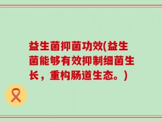 益生菌抑菌功效(益生菌能够有效抑制细菌生长，重构肠道生态。)