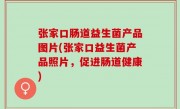 张家口肠道益生菌产品图片(张家口益生菌产品照片，促进肠道健康)