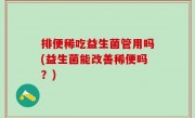 排便稀吃益生菌管用吗(益生菌能改善稀便吗？)