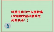 喝益生菌为什么腰胀痛(饮用益生菌和腰疼之间的关系？)