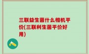 三联益生菌什么相机平价(三联利生菌平价好用)