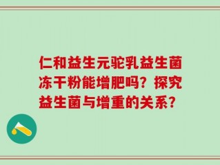 仁和益生元驼乳益生菌冻干粉能增肥吗？探究益生菌与增重的关系？