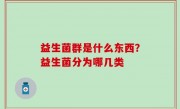 益生菌群是什么东西？益生菌分为哪几类