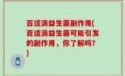 百适滴益生菌副作用(百适滴益生菌可能引发的副作用，你了解吗？)