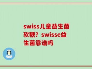 swiss儿童益生菌软糖？swisse益生菌靠谱吗