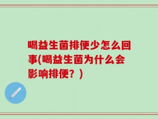 喝益生菌排便少怎么回事(喝益生菌为什么会影响排便？)