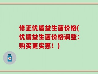 修正优盾益生菌价格(优盾益生菌价格调整：购买更实惠！)