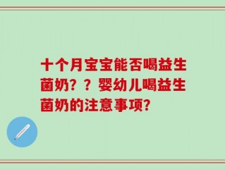 十个月宝宝能否喝益生菌奶？？婴幼儿喝益生菌奶的注意事项？