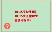 10-15岁益生菌(10-15岁儿童益生菌使用指南)