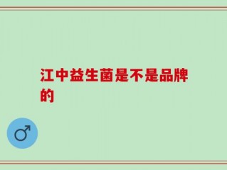 江中益生菌是不是品牌的