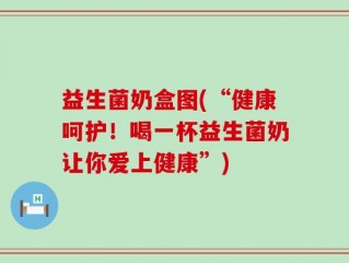 益生菌奶盒图(“健康呵护！喝一杯益生菌奶让你爱上健康”)