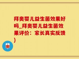 拜奥婴儿益生菌效果好吗_拜奥婴儿益生菌效果评价：家长真实反馈)