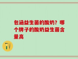 包涵益生菌的酸奶？哪个牌子的酸奶益生菌含量高