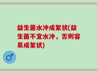 益生菌水冲成絮状(益生菌不宜水冲，否则容易成絮状)