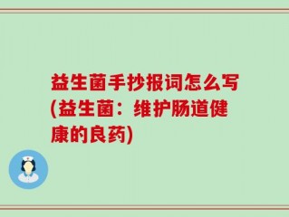 益生菌手抄报词怎么写(益生菌：维护肠道健康的良药)