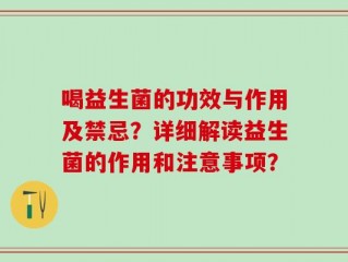 喝益生菌的功效与作用及禁忌？详细解读益生菌的作用和注意事项？