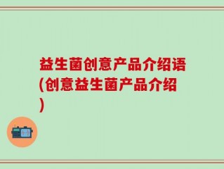 益生菌创意产品介绍语(创意益生菌产品介绍)