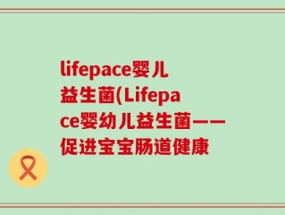 lifepace婴儿益生菌(Lifepace婴幼儿益生菌——促进宝宝肠道健康