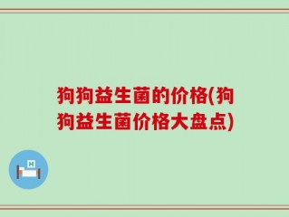 狗狗益生菌的价格(狗狗益生菌价格大盘点)