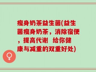 瘦身奶茶益生菌(益生菌瘦身奶茶，消除宿便，提高代谢  给你健康与减重的双重好处)