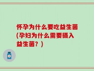 怀孕为什么要吃益生菌(孕妇为什么需要摄入益生菌？)