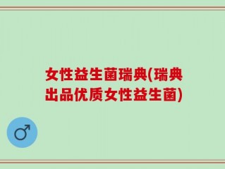 女性益生菌瑞典(瑞典出品优质女性益生菌)