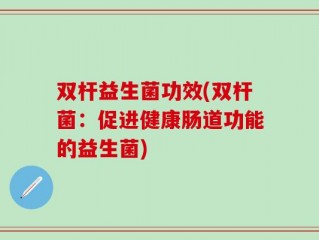 双杆益生菌功效(双杆菌：促进健康肠道功能的益生菌)