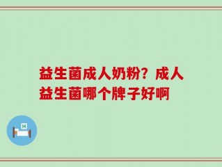 益生菌成人奶粉？成人益生菌哪个牌子好啊