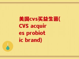 美国cvs买益生菌(CVS acquires probiotic brand)