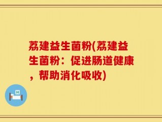 荔建益生菌粉(荔建益生菌粉：促进肠道健康，帮助消化吸收)