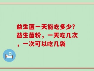 益生菌一天能吃多少？益生菌粉，一天吃几次，一次可以吃几袋