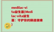 medilac-vita益生菌(Medilac-vita益生菌：守护你的肠道健康)