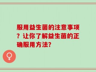 服用益生菌的注意事项？让你了解益生菌的正确服用方法？