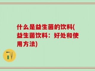 什么是益生菌的饮料(益生菌饮料：好处和使用方法)