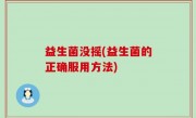 益生菌没摇(益生菌的正确服用方法)