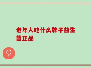 老年人吃什么牌子益生菌正品