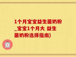 1个月宝宝益生菌奶粉_宝宝1个月大 益生菌奶粉选择指南)