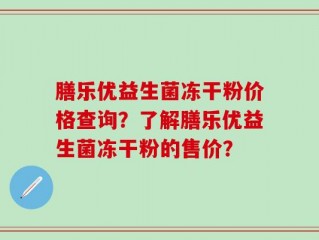膳乐优益生菌冻干粉价格查询？了解膳乐优益生菌冻干粉的售价？