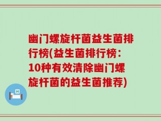幽门螺旋杆菌益生菌排行榜(益生菌排行榜：10种有效清除幽门螺旋杆菌的益生菌推荐)