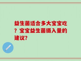 益生菌适合多大宝宝吃？宝宝益生菌摄入量的建议？