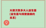 大便次数多大人益生菌(益生菌与排便健康的关系)