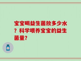 宝宝喝益生菌放多少水？科学喂养宝宝的益生菌量？